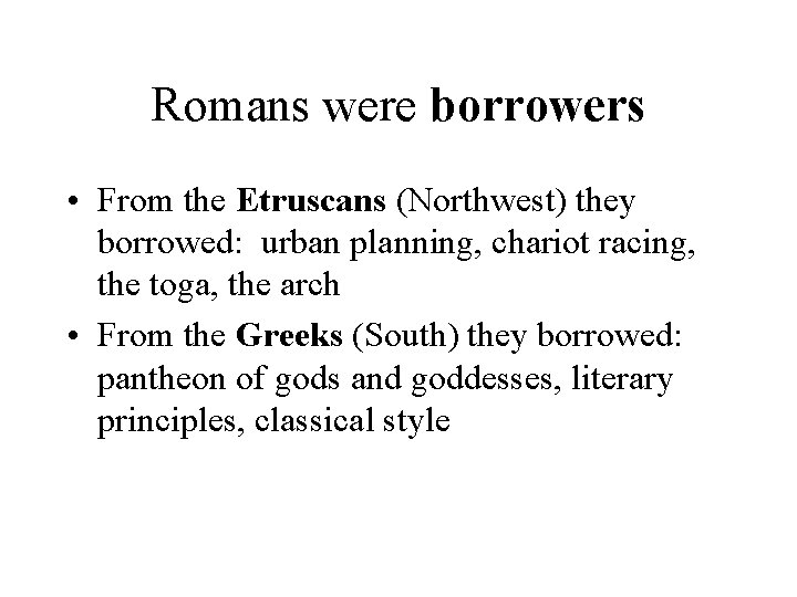 Romans were borrowers • From the Etruscans (Northwest) they borrowed: urban planning, chariot racing,