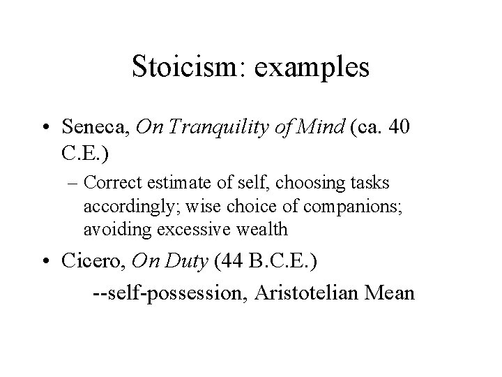 Stoicism: examples • Seneca, On Tranquility of Mind (ca. 40 C. E. ) –