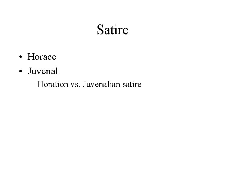 Satire • Horace • Juvenal – Horation vs. Juvenalian satire 