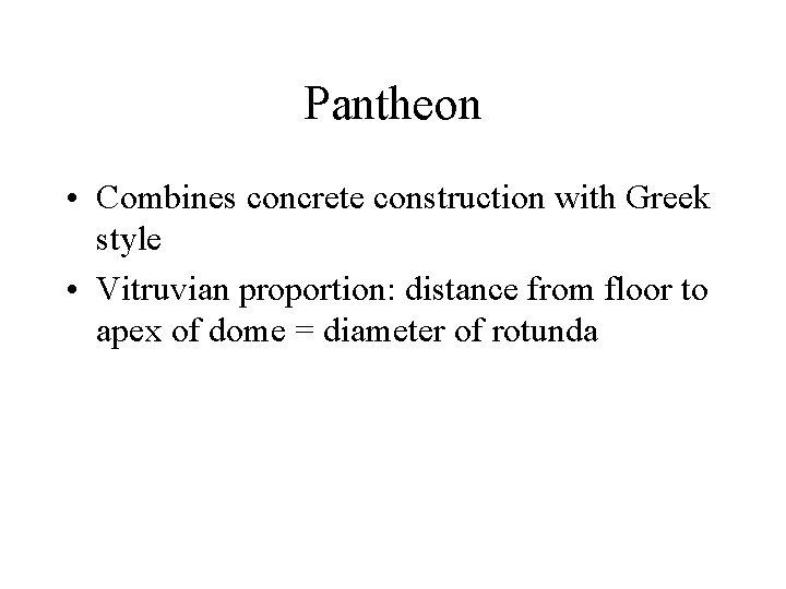 Pantheon • Combines concrete construction with Greek style • Vitruvian proportion: distance from floor