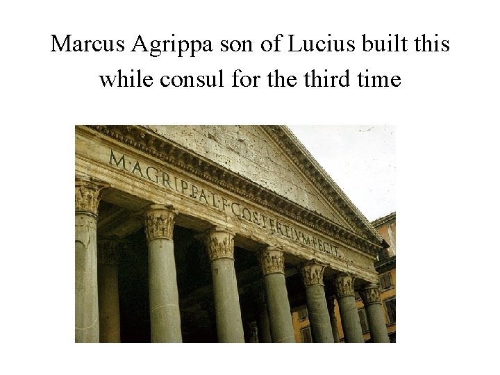 Marcus Agrippa son of Lucius built this while consul for the third time 
