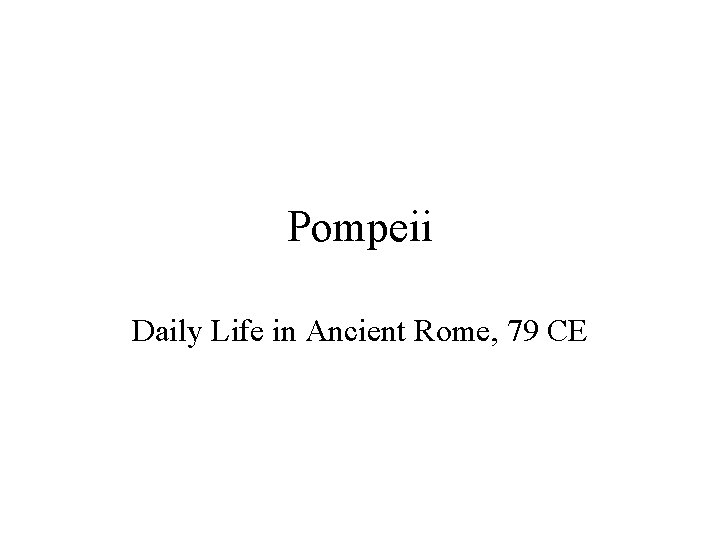 Pompeii Daily Life in Ancient Rome, 79 CE 