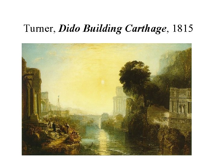 Turner, Dido Building Carthage, 1815 