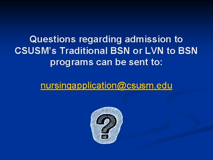 Questions regarding admission to CSUSM’s Traditional BSN or LVN to BSN programs can be