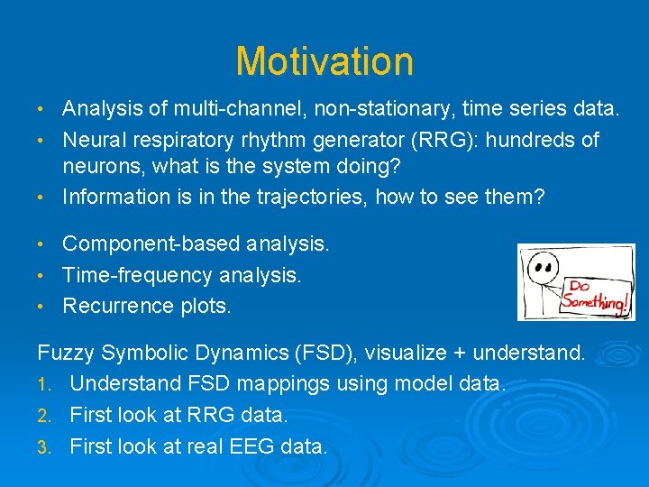 Motivation Analysis of multi-channel, non-stationary, time series data. • Neural respiratory rhythm generator (RRG):