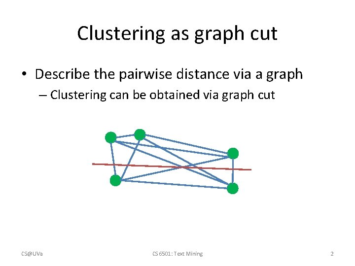 Clustering as graph cut • Describe the pairwise distance via a graph – Clustering