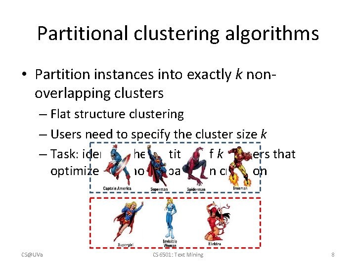 Partitional clustering algorithms • Partition instances into exactly k nonoverlapping clusters – Flat structure