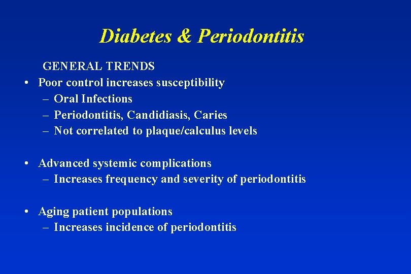 Diabetes & Periodontitis GENERAL TRENDS • Poor control increases susceptibility – Oral Infections –