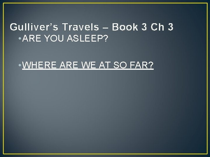 Gulliver’s Travels – Book 3 Ch 3 • ARE YOU ASLEEP? • WHERE ARE