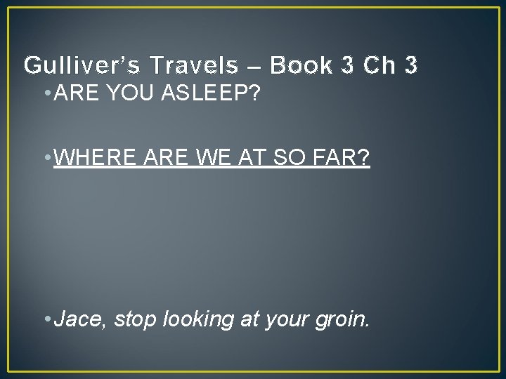 Gulliver’s Travels – Book 3 Ch 3 • ARE YOU ASLEEP? • WHERE ARE