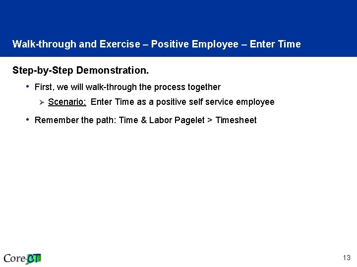 Walk-through and Exercise – Positive Employee – Enter Time Step-by-Step Demonstration. • First, we