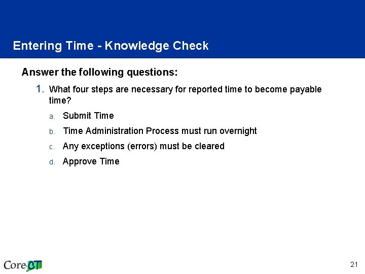 Entering Time - Knowledge Check Answer the following questions: 1. What four steps are