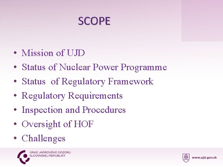 SCOPE • • Mission of UJD Status of Nuclear Power Programme Status of Regulatory