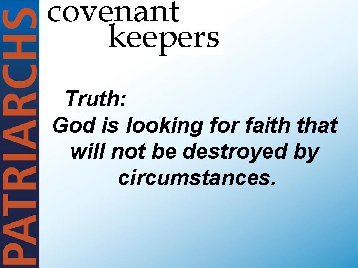  Truth: God is looking for faith that will not be destroyed by circumstances.