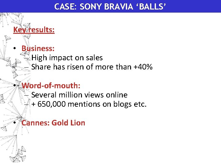 CASE: SONY BRAVIA ‘BALLS’ Key results: • Business: – High impact on sales –