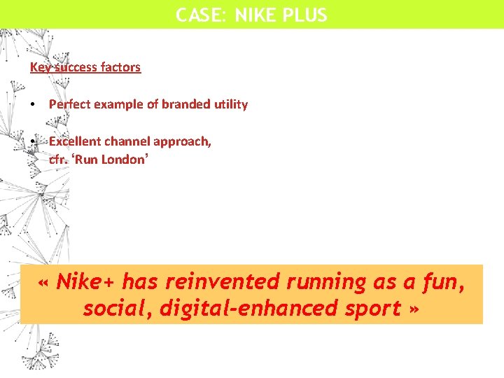 CASE: NIKE PLUS Key success factors • Perfect example of branded utility • Excellent