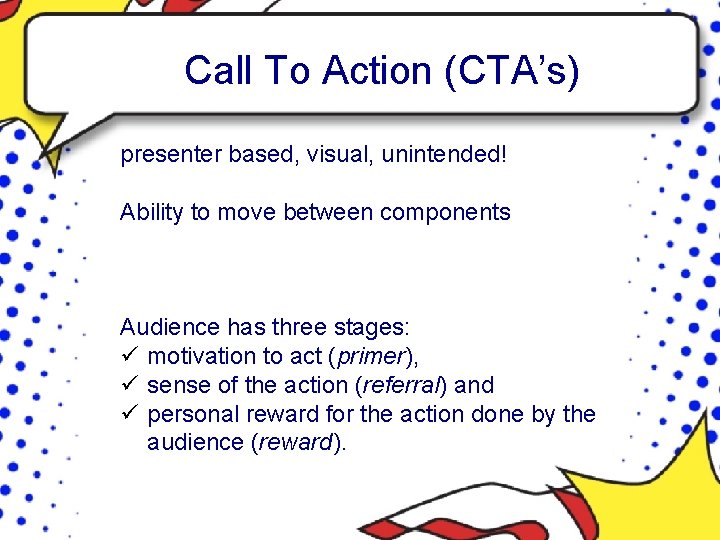 Call To Action (CTA’s) presenter based, visual, unintended! Ability to move between components Audience
