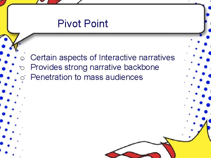 Pivot Point o Certain aspects of Interactive narratives o Provides strong narrative backbone o
