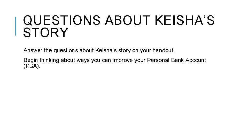 QUESTIONS ABOUT KEISHA’S STORY Answer the questions about Keisha’s story on your handout. Begin