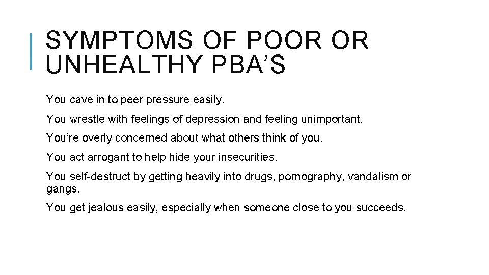 SYMPTOMS OF POOR OR UNHEALTHY PBA’S You cave in to peer pressure easily. You