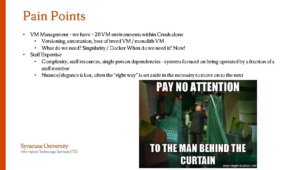 Pain Points • VM Management – we have ~20 VM environments within Crush alone