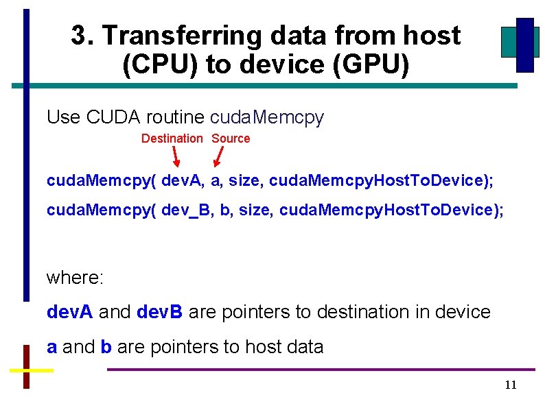 3. Transferring data from host (CPU) to device (GPU) Use CUDA routine cuda. Memcpy