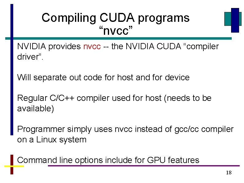 Compiling CUDA programs “nvcc” NVIDIA provides nvcc -- the NVIDIA CUDA “compiler driver”. Will