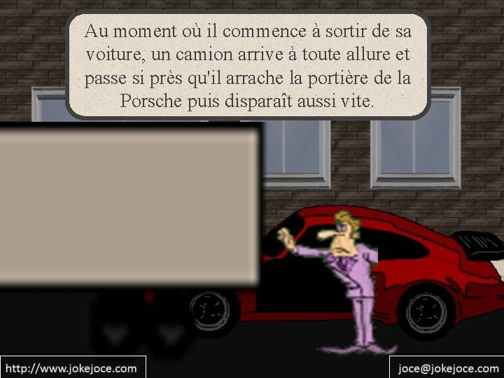 Au moment où il commence à sortir de sa voiture, un camion arrive à