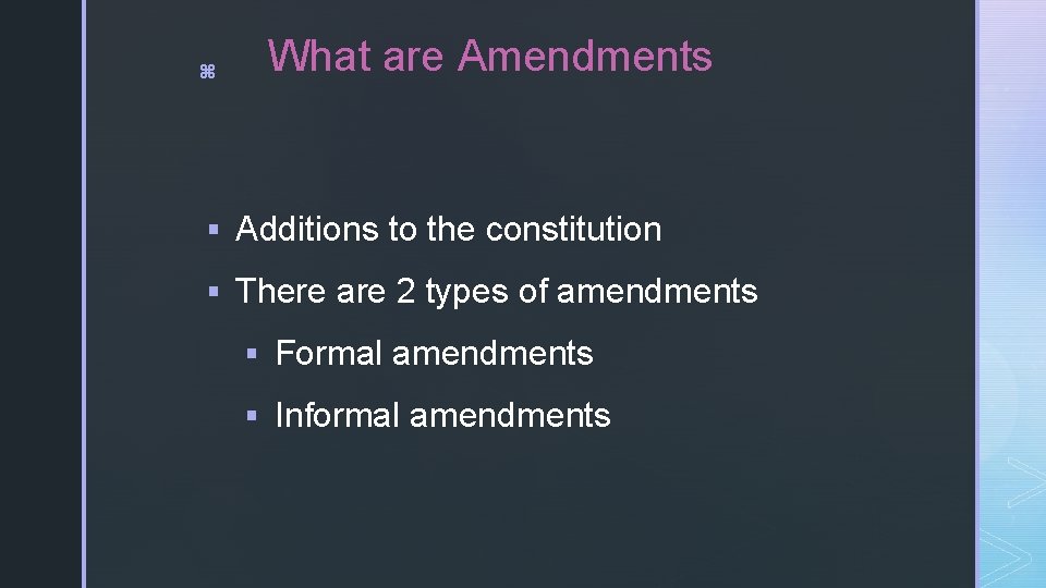 z What are Amendments § Additions to the constitution § There are 2 types