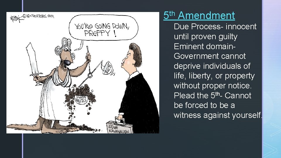 z 5 th Amendment Due Process- innocent until proven guilty Eminent domain. Government cannot