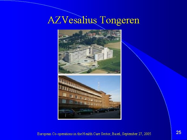 AZVesalius Tongeren European Co-operations in the Health Care Sector, Basel, September 27, 2005 25
