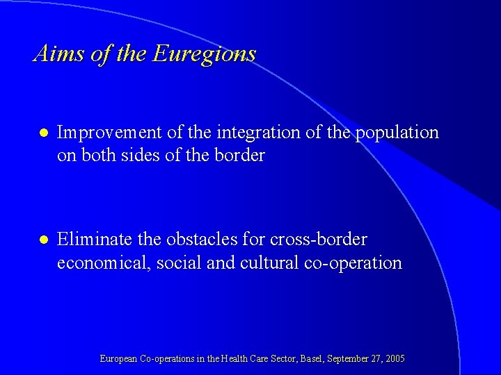 Aims of the Euregions l Improvement of the integration of the population on both