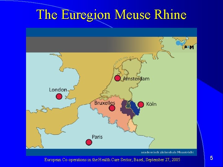 The Euregion Meuse Rhine European Co-operations in the Health Care Sector, Basel, September 27,