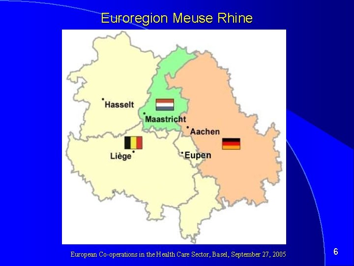 Euroregion Meuse Rhine European Co-operations in the Health Care Sector, Basel, September 27, 2005
