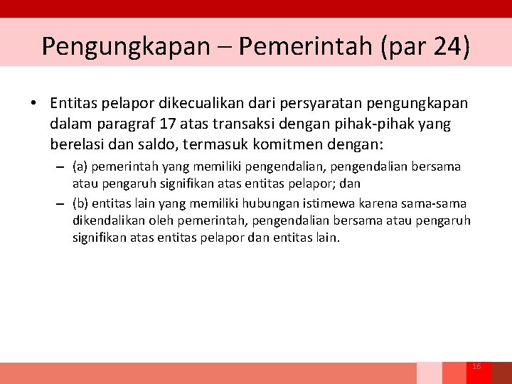 Pengungkapan – Pemerintah (par 24) • Entitas pelapor dikecualikan dari persyaratan pengungkapan dalam paragraf