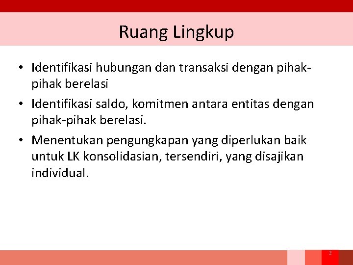 Ruang Lingkup • Identifikasi hubungan dan transaksi dengan pihak berelasi • Identifikasi saldo, komitmen