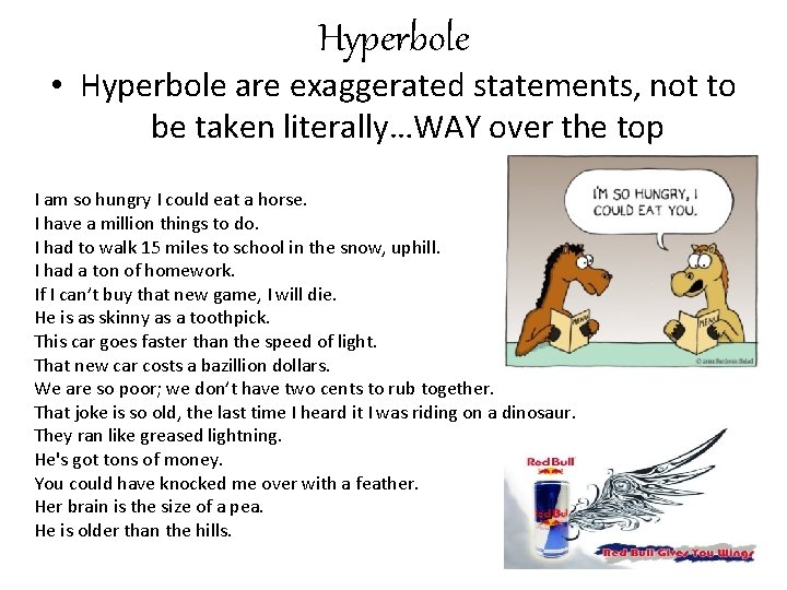 Hyperbole • Hyperbole are exaggerated statements, not to be taken literally…WAY over the top