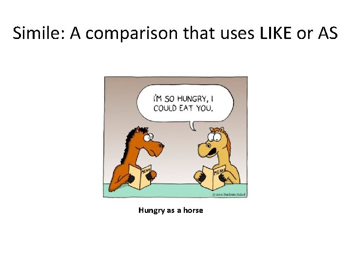 Simile: A comparison that uses LIKE or AS Hungry as a horse 