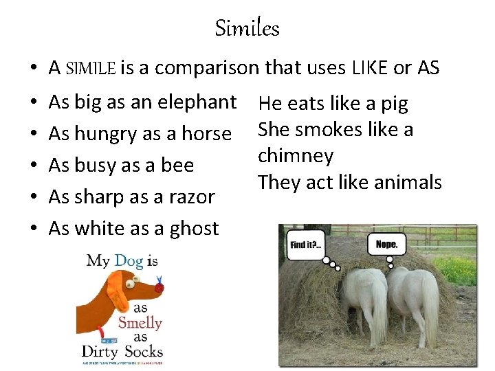 Similes • A SIMILE is a comparison that uses LIKE or AS • •