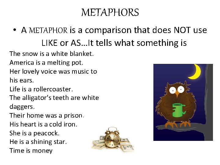 METAPHORS • A METAPHOR is a comparison that does NOT use LIKE or AS…It