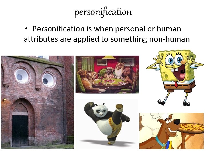personification • Personification is when personal or human attributes are applied to something non-human