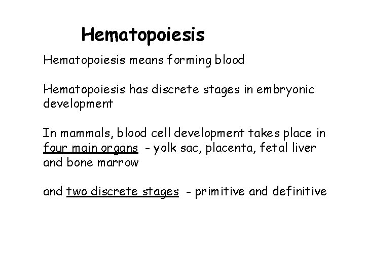 Hematopoiesis means forming blood Hematopoiesis has discrete stages in embryonic development In mammals, blood