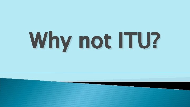 Why not ITU? 