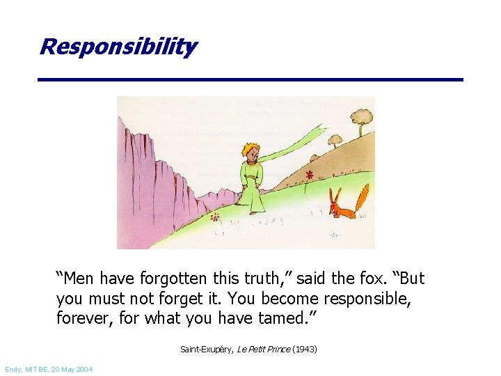 Responsibility “Men have forgotten this truth, ” said the fox. “But you must not