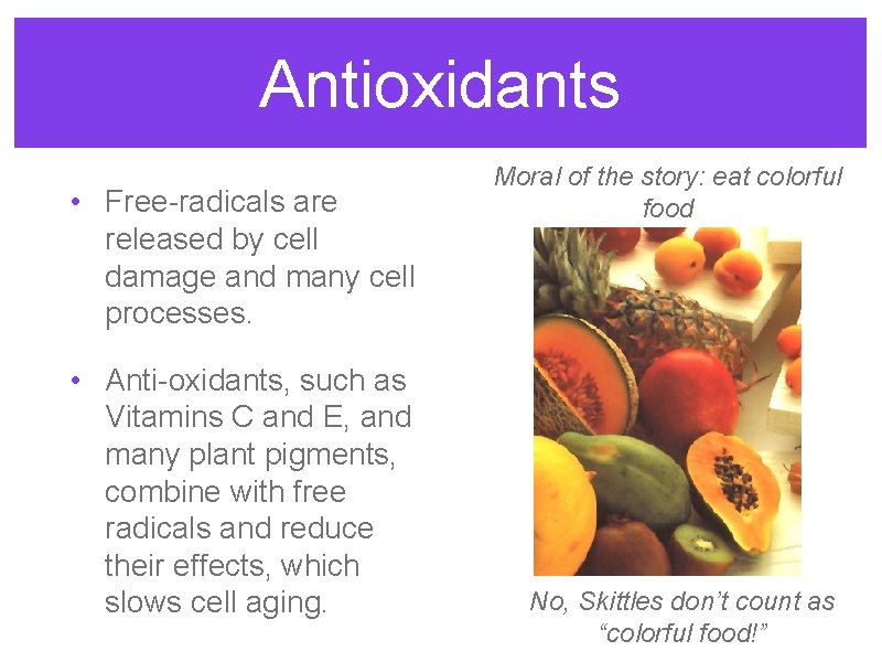 Antioxidants • Free-radicals are released by cell damage and many cell processes. • Anti-oxidants,