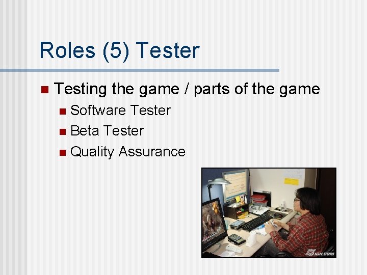 Roles (5) Tester n Testing the game / parts of the game Software Tester