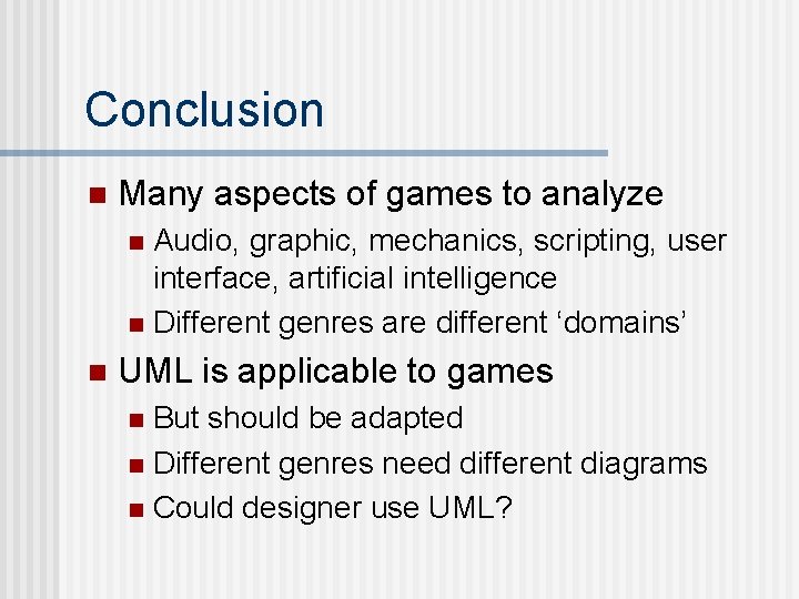 Conclusion n Many aspects of games to analyze Audio, graphic, mechanics, scripting, user interface,
