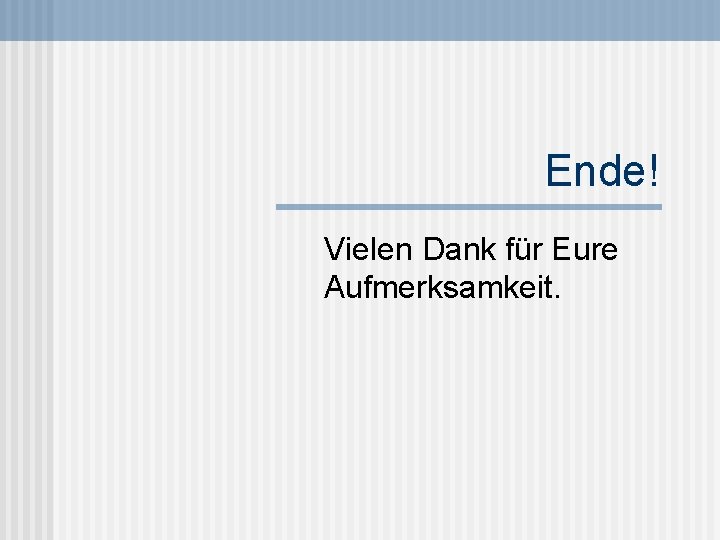 Ende! Vielen Dank für Eure Aufmerksamkeit. 