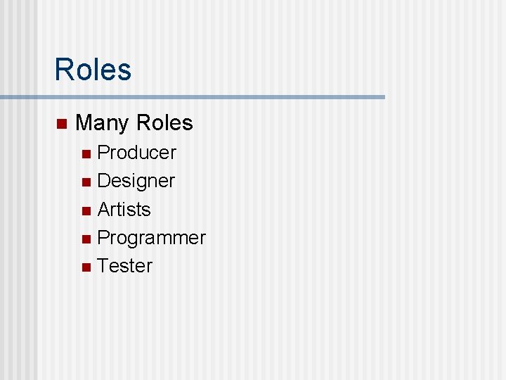 Roles n Many Roles Producer n Designer n Artists n Programmer n Tester n
