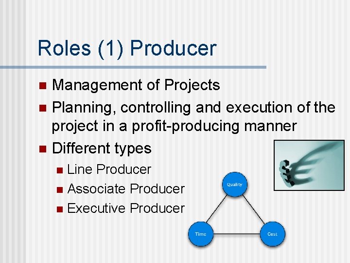 Roles (1) Producer Management of Projects n Planning, controlling and execution of the project